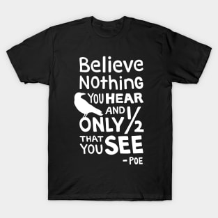 "Believe Nothing You Hear..." Quote by Poe T-Shirt